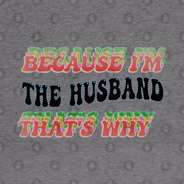 BECAUSE I'M - THE HUSBAND,THATS WHY by elSALMA